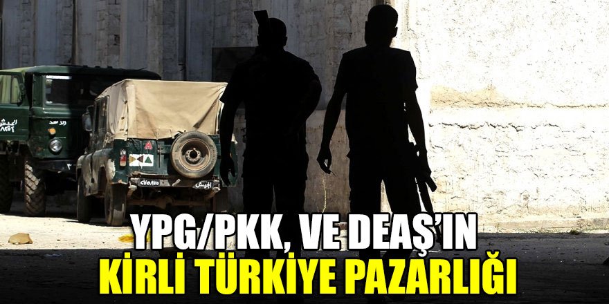 YPG/PKK, DEAŞ'lı teröristlere Türkiye güzergahını açtı