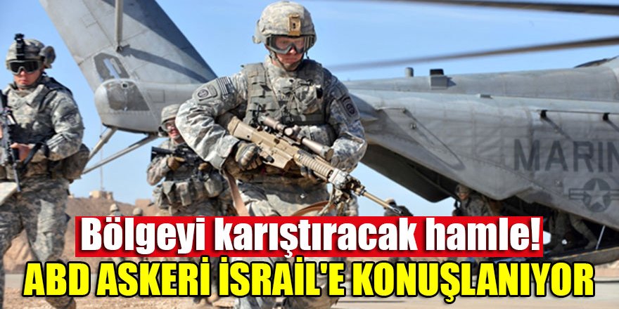 Bölgeyi karıştıracak hamle! ABD askeri İsrail'e konuşlanıyor