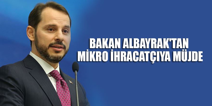 Bakan Albayrak'tan mikro ihracatçıya a müjdesi
