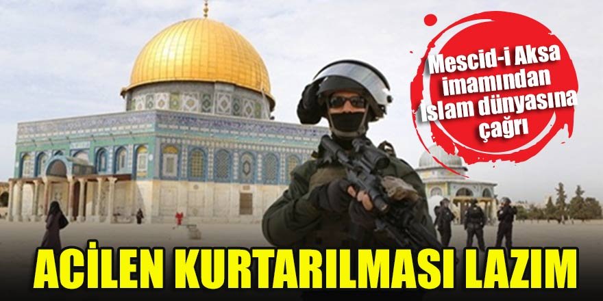 Mescid-i Aksa imamı çağrı yaptı: Acilen kurtarılması lazım