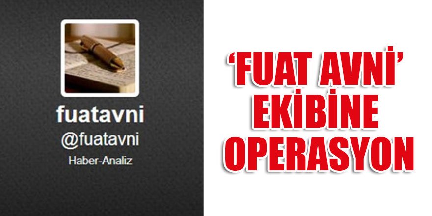 ‘Fuat Avni’ ekibine operasyon