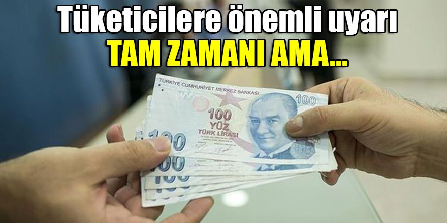 Tüketicilere önemli uyarı: Tam zamanı ama...