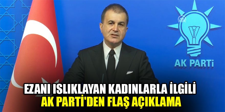 Ezanı ıslıklayan kadınlarla ilgili AK Parti'den flaş açıklama