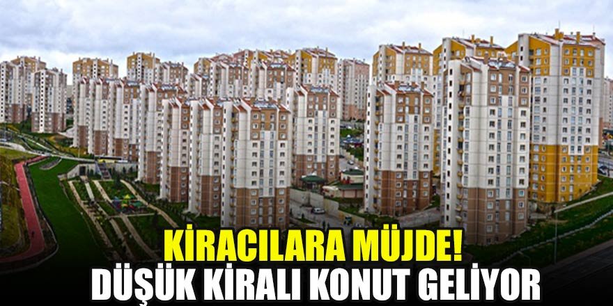 Kiracılara müjde! Düşük kiralı konut geliyor