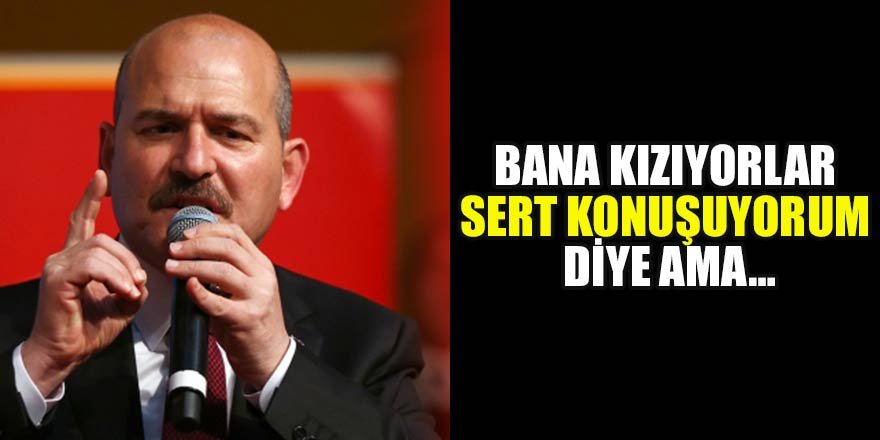 Süleyman Soylu: Bugün bana kızıyorlar Soylu sert konuşuyor diye...
