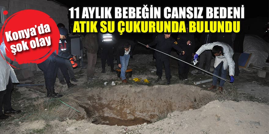 Konya'da 11 aylık bebeğin cansız bedeni,atık su çukurunda bulundu