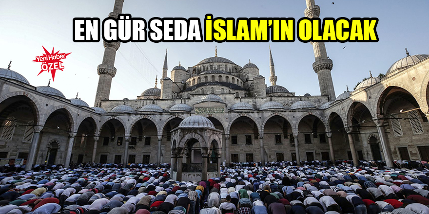 En gür seda İslam’ın olacak