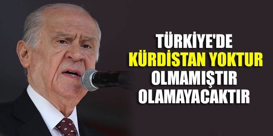 MHP Genel Başkanı Bahçeli: Türkiye'de Kürdistan yoktur, olmamıştır, olamayacaktır
