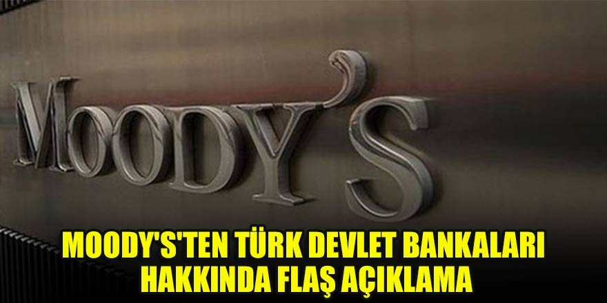 Moody's'ten Türk Devlet Bankaları hakkında flaş açıklama