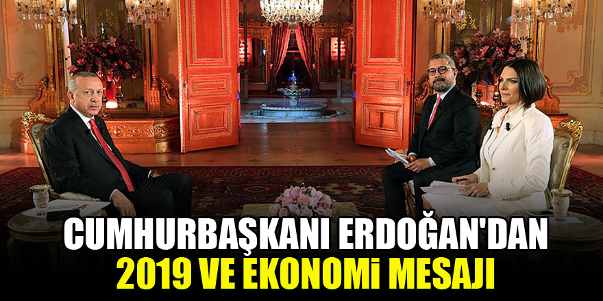 Cumhurbaşkanı Erdoğan'dan 2019 ve ekonomi mesajı