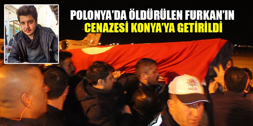 Polonya’da öldürülen Furkan’ın cenazesi Konya’ya getirildi