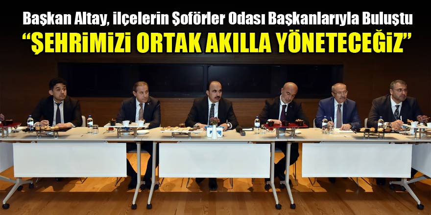 Başkan Altay: Şehrimizi ortak akılla yöneteceğiz