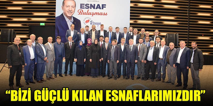 “Bizi güçlü kılan esnaflarımızdır”