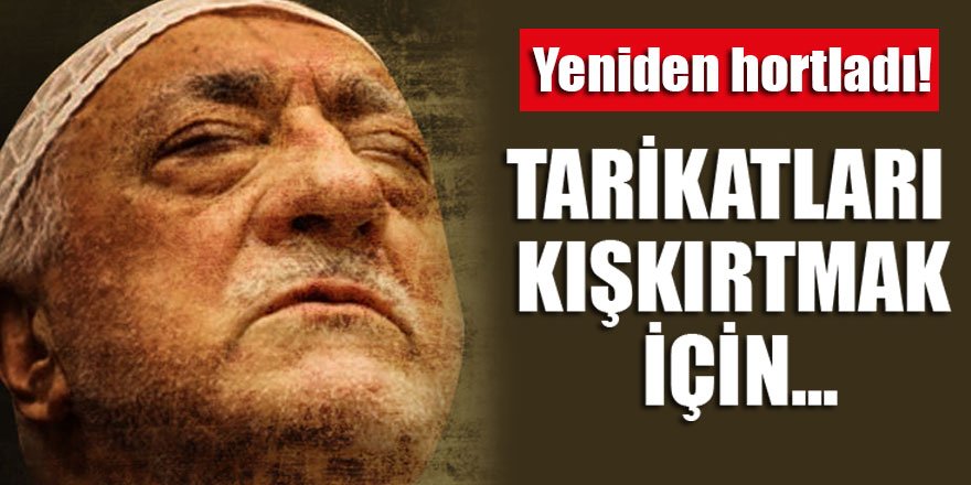 Yeniden hortladı! Tarikatları kışkırtmak için...