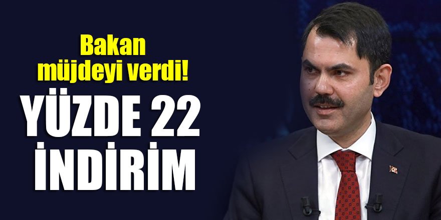 Bakan müjdeyi verdi! Yüzde 22 indirim