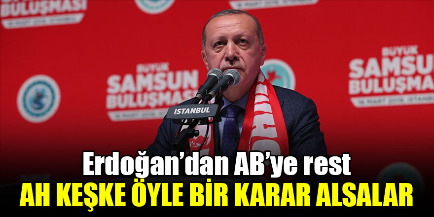 Erdoğan'dan AB'ye rest: Ah keşke öyle bir karar alsalar...