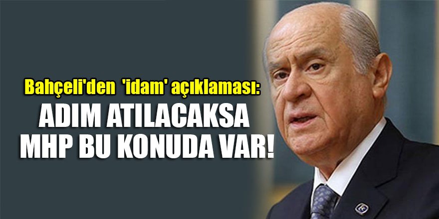 Bahçeli'den flaş 'idam' açıklaması: Adım atılacaksa MHP bu konuda var!