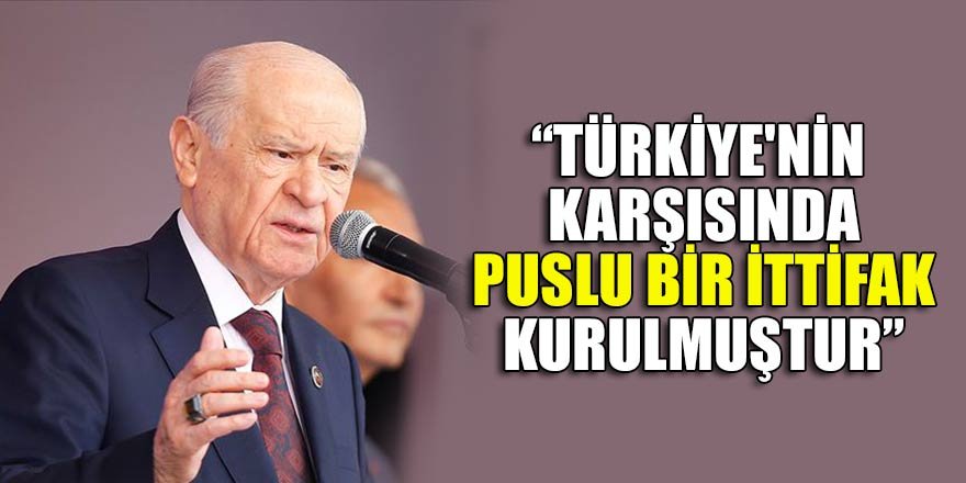MHP Genel Başkanı Bahçeli: Türkiye'nin karşısında puslu bir ittifak kurulmuştur