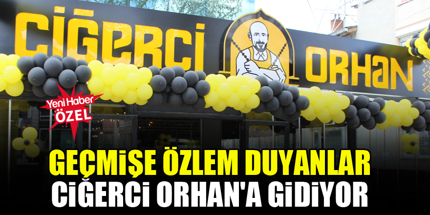 Geçmişe özlem duyanlar Ciğerci Orhan'a gidiyor