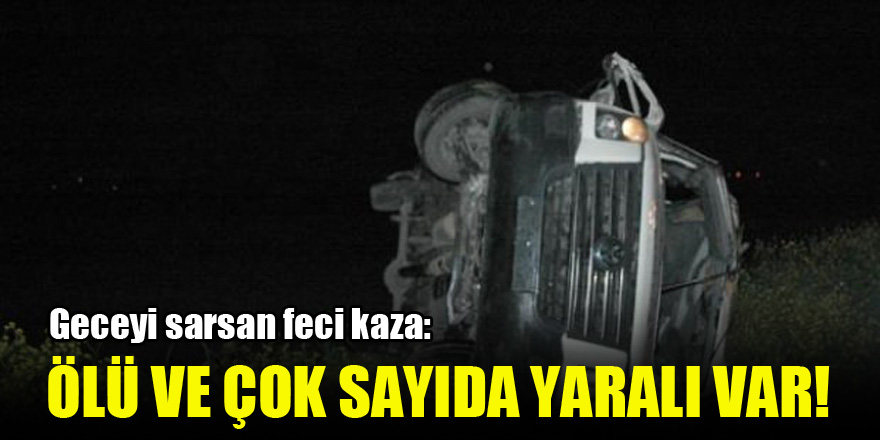 Geceyi sarsan feci kaza: Ölü ve çok sayıda yaralı var!