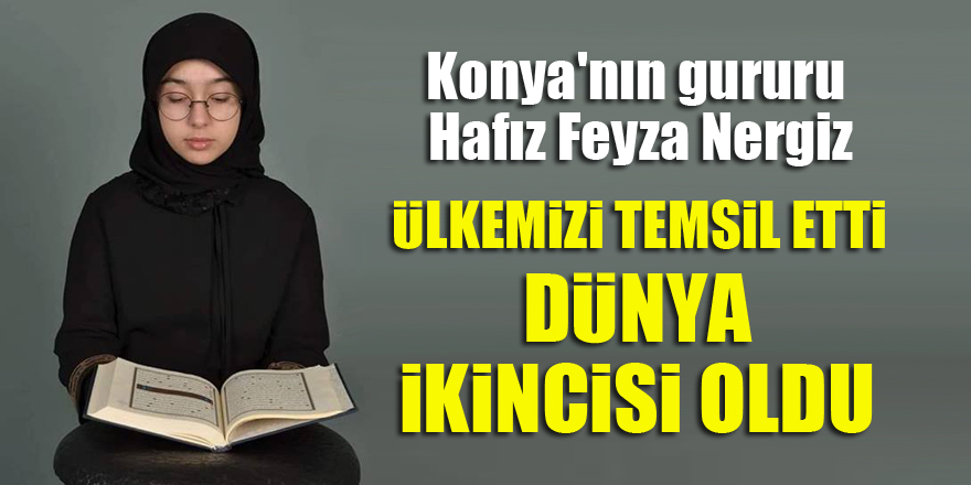 Konya'nın gururu Hafız Feyza Nergiz ülkemizi temsil etti, dünya ikincisi oldu