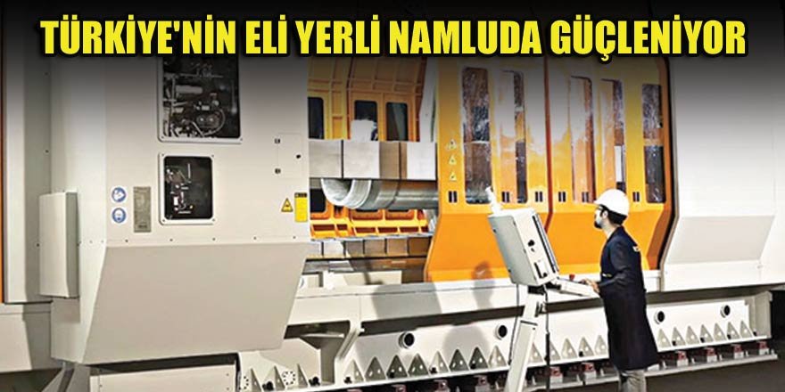 Türkiye'nin eli yerli namluda güçleniyor