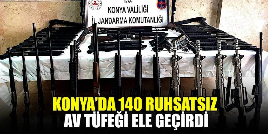 Konya’da 140 ruhsatsız av tüfeği ele geçirdi