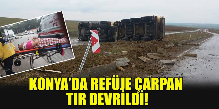 Konya'da refüje çarpan tır devrildi!