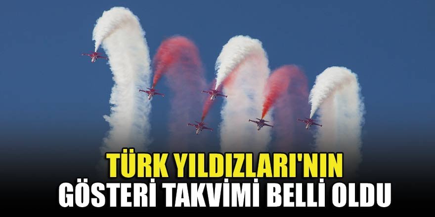 Türk Yıldızları'nın gösteri takvimi belli oldu