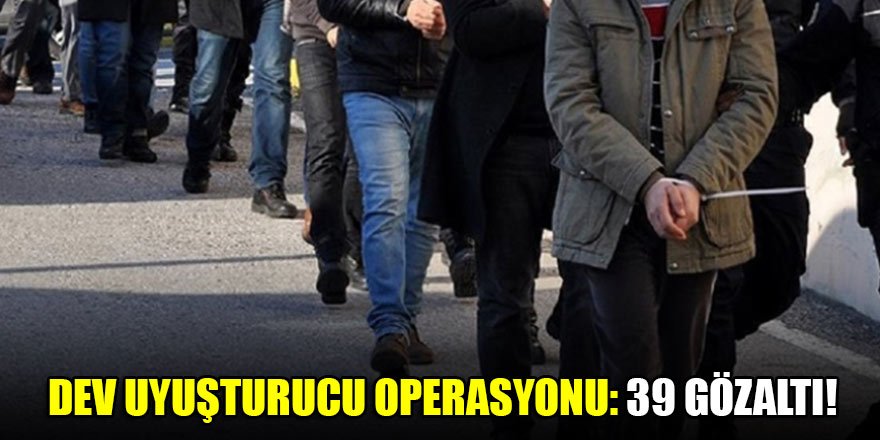 4 ilde uyuşturucu operasyonu: 39 gözaltı!