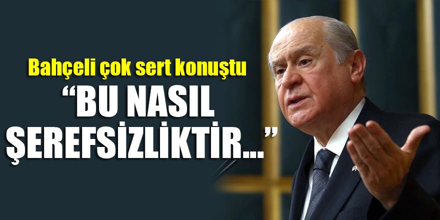 Bahçeli çok sert konuştu: Bu ne şerefsizliktir...