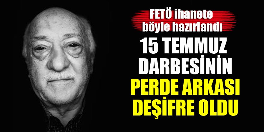 15 Temmuz ihanetinin perde arkası deşifre oldu!