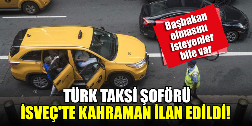 Türk taksi şoförü İsveç'te kahraman ilan edildi!