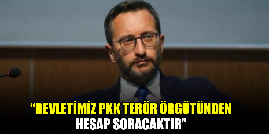 Altun: Devletimiz PKK terör örgütünden hesap soracaktır