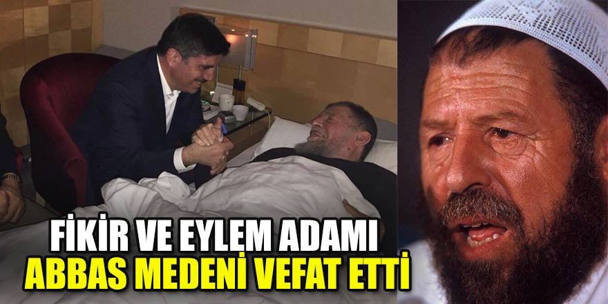 Fikir ve eylem adamı Abbas Medeni vefat etti