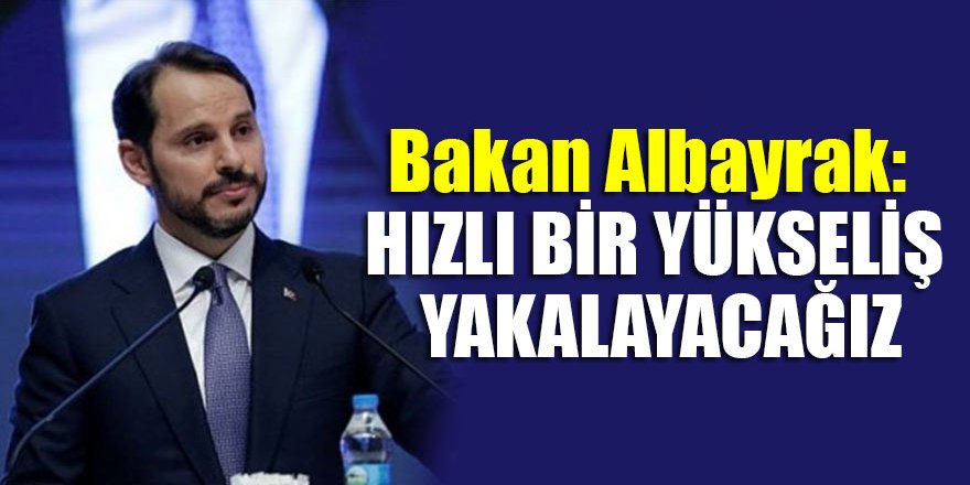 Bakan Albayrak: Hızlı bir yükseliş yakalayacağız