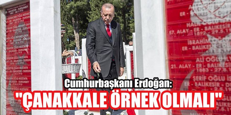 Cumhurbaşkanı Erdoğan: "Çanakkale örnek olmalı"