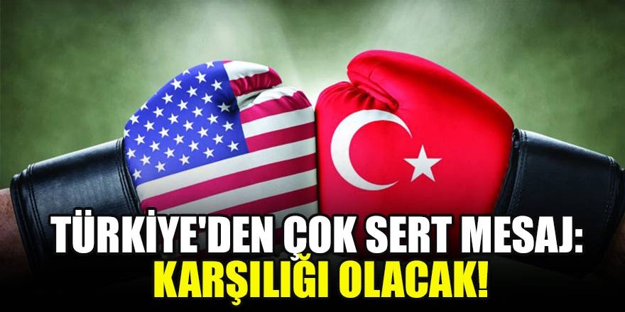 Türkiye'den çok sert mesaj: Karşılığı olacak!