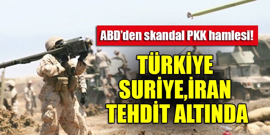 ABD’den skandal PKK hamlesi! Türkiye, Suriye,İran tehdit altında