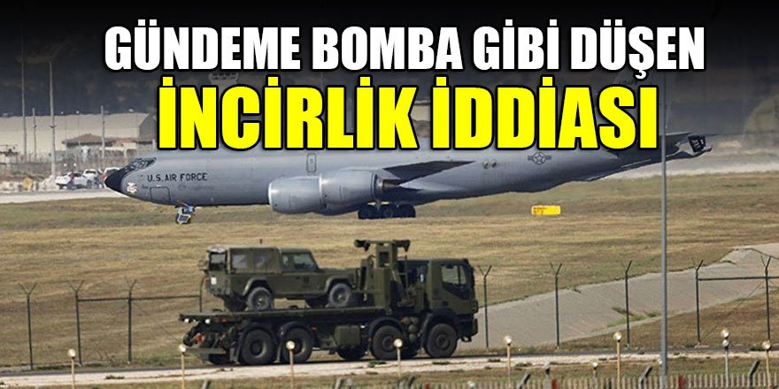 Gündeme bomba gibi düşen İncirlik iddiası