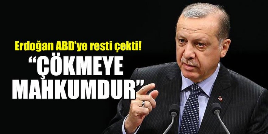 Erdoğan ABD’ye resti çekti! Çökmeye mahkumdur