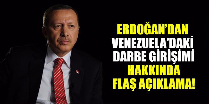 Erdoğan’dan Venezuela'daki darbe girişimi hakkında flaş açıklama