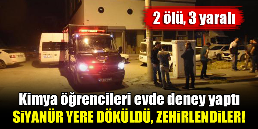 Kimya öğrencileri evde deney yaptı, siyanür yere dökülünce zehirlendiler! 2 ölü, 3 yaralı