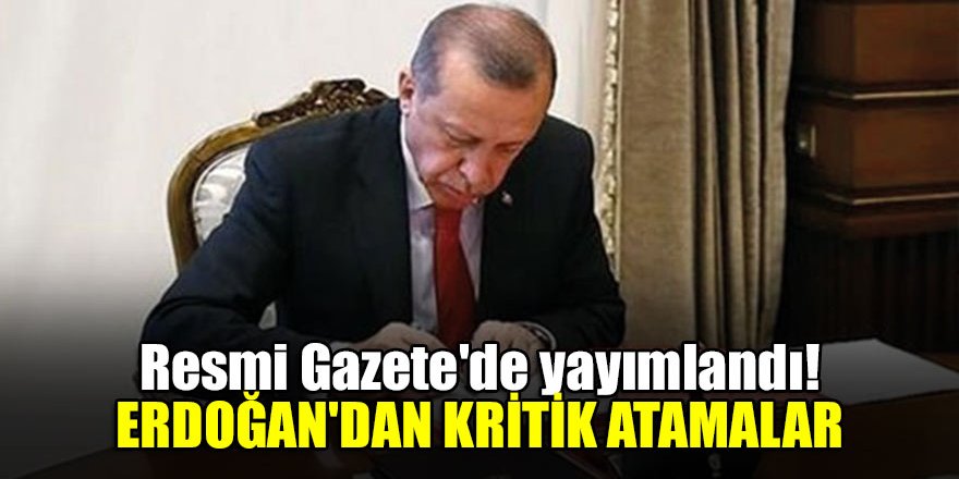 Resmi Gazete'de yayımlandı! Erdoğan'dan kritik atamalar