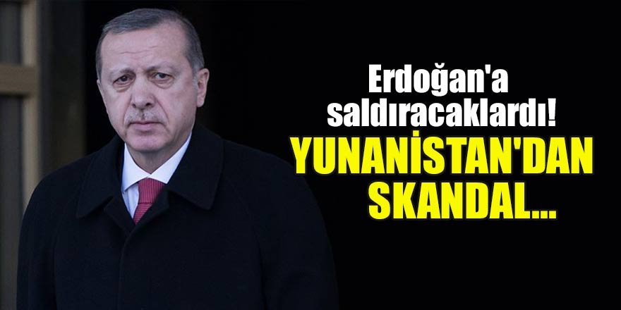 Erdoğan'a saldıracaklardı! Yunanistan'dan skandal...