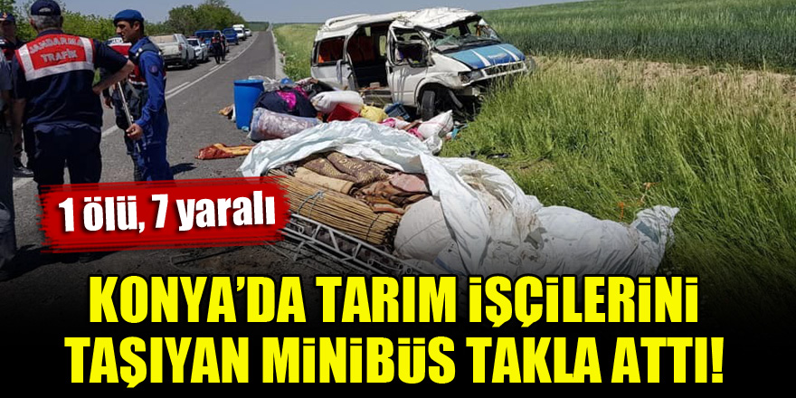 Konya'da tarım işçilerini taşıyan minibüs takla attı! 1 ölü, 7 yaralı