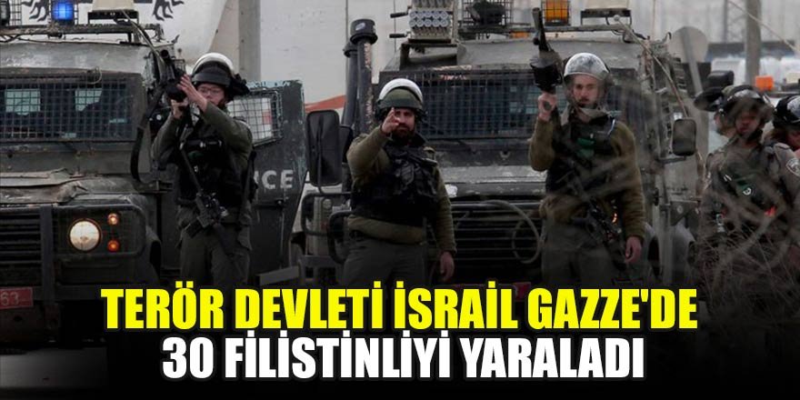 Terör devleti İsrail Gazze'de 30 Filistinliyi yaraladı