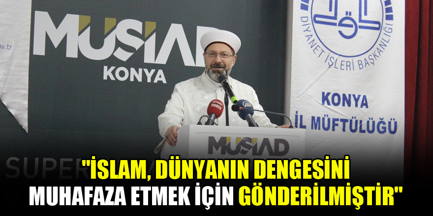 Diyanet İşleri Başkanı Ali Erbaş: İslam, dünyanın dengesini muhafaza etmek için gönderilmiştir