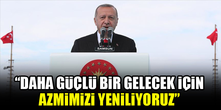 Cumhurbaşkanı Erdoğan: Daha güçlü bir gelecek için azmimizi yeniliyoruz