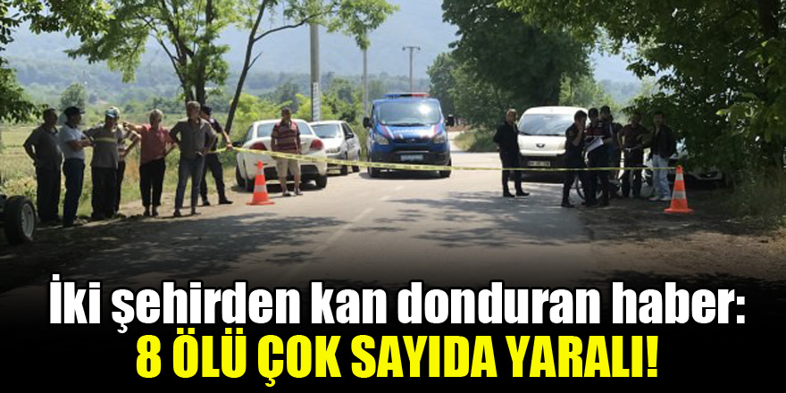 İki şehirden kan donduran haber: 8 ölü çok sayıda yaralı!